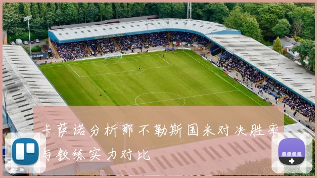 卡萨诺分析那不勒斯国米对决胜率与教练实力对比